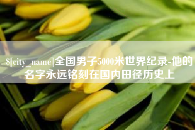 澳门全国男子5000米世界纪录-他的名字永远铭刻在国内田径历史上