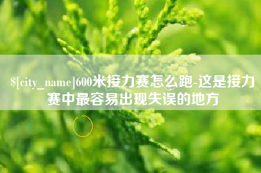 澳门600米接力赛怎么跑-这是接力赛中最容易出现失误的地方