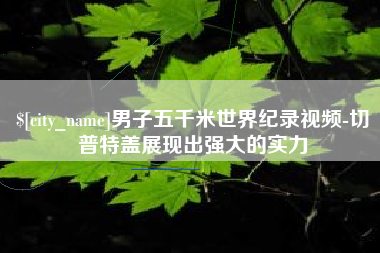 澳门男子五千米世界纪录视频-切普特盖展现出强大的实力