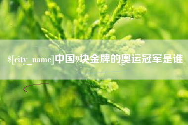 澳门中国9块金牌的奥运冠军是谁