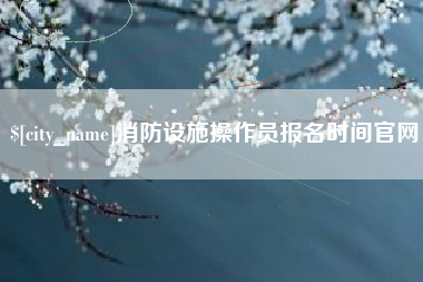 澳门消防设施操作员报名时间官网