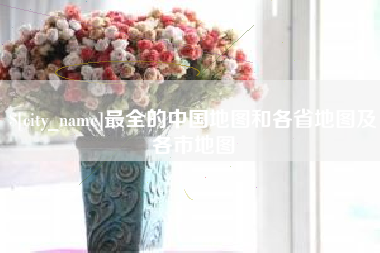 澳门最全的中国地图和各省地图及各市地图