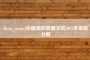 澳门中国消防救援学院2021年录取分数