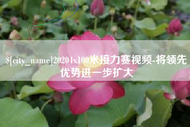澳门20204x100米接力赛视频-将领先优势进一步扩大