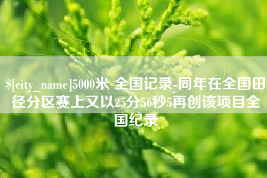 澳门5000米 全国记录-同年在全国田径分区赛上又以25分56秒5再创该项目全国纪录