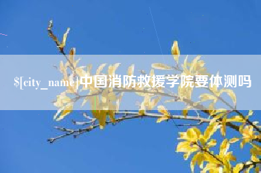澳门中国消防救援学院要体测吗