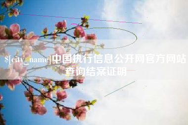 澳门中国执行信息公开网官方网站查询结案证明