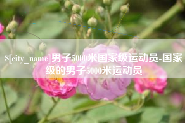 澳门男子5000米国家级运动员-国家级的男子5000米运动员