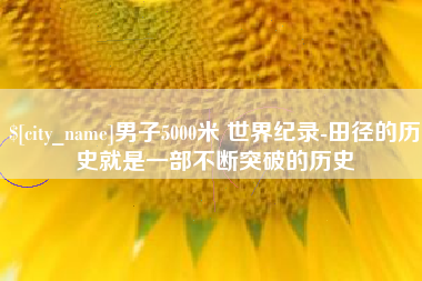 澳门男子5000米 世界纪录-田径的历史就是一部不断突破的历史