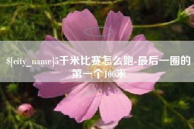 澳门5千米比赛怎么跑-最后一圈的第一个100米