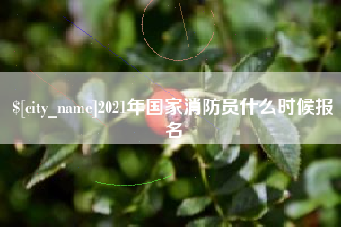 澳门2021年国家消防员什么时候报名