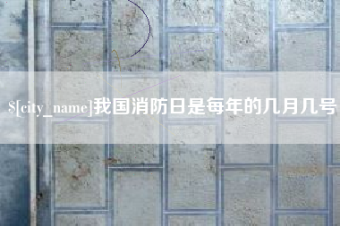 澳门我国消防日是每年的几月几号
